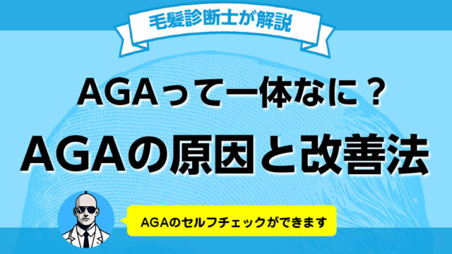 AGAって何？男性型脱毛症の原因と改善方法を毛髪診断士が解説